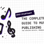 The Complete Guide to Music Publishing for African Artists, Producers and Songwriters